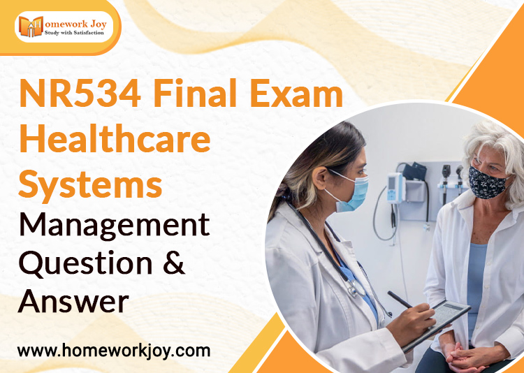 NR534 Final Exam Healthcare Systems Management Question & Answer