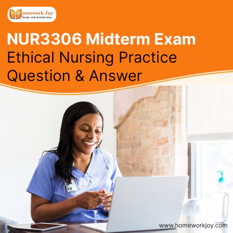 NUR3306 Midterm Exam Ethical Nursing Practice Question & Answer