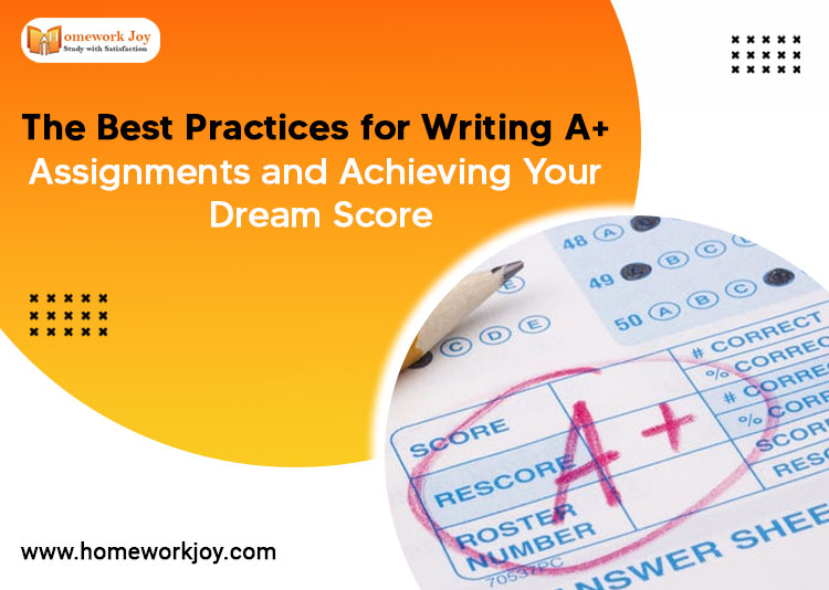 The Best Practices for Writing A+ Assignments and Achieving Your Dream Score