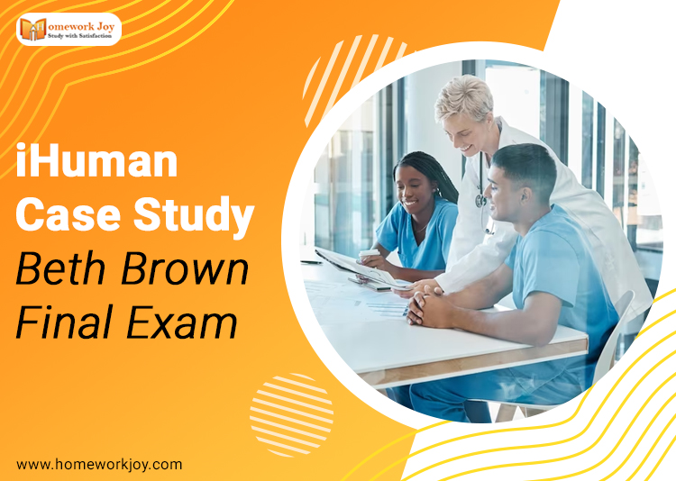 iHuman Case Study Beth Brown Final Exam